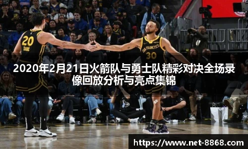 2020年2月21日火箭队与勇士队精彩对决全场录像回放分析与亮点集锦