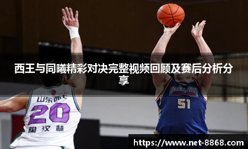 西王与同曦精彩对决完整视频回顾及赛后分析分享